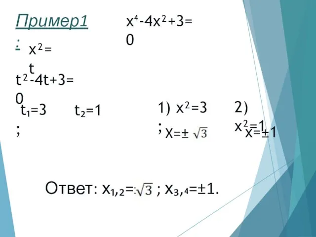 Пример1: х⁴-4х²+3=0 х²=t t²-4t+3=0 t₁=3 ; t₂=1 1) x²=3 ;