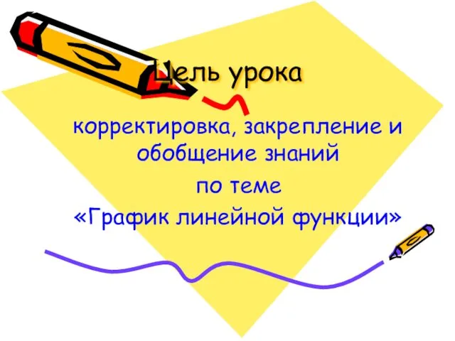 Цель урока корректировка, закрепление и обобщение знаний по теме «График линейной функции»