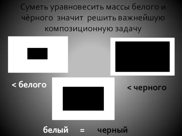 Суметь уравновесить массы белого и чёрного значит решить важнейшую композиционную задачу белый = черный