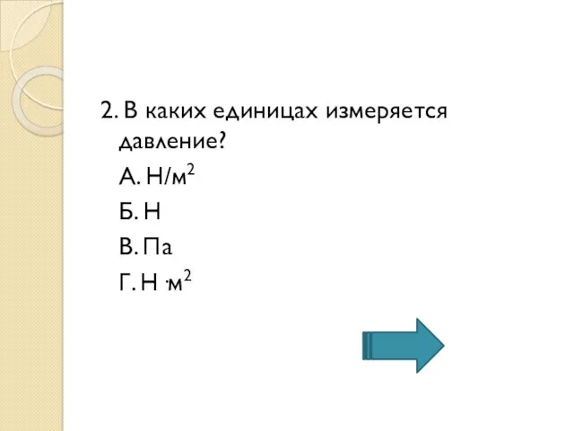 2. В каких единицах измеряется давление? А. Н/м2 Б. Н В. Па Г. Н·м2