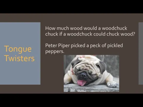 Tongue Twisters How much wood would a woodchuck chuck if