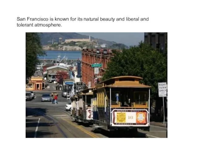 San Francisco is known for its natural beauty and liberal and tolerant atmosphere.