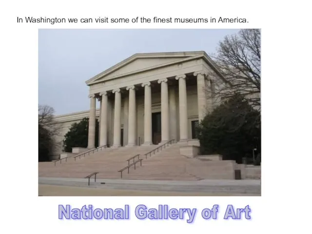 In Washington we can visit some of the finest museums in America. National Gallery of Art