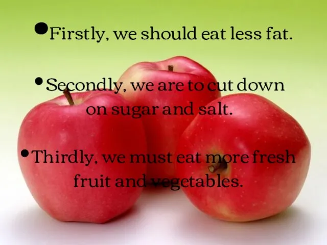 •Firstly, we should eat less fat. • Secondly, we are