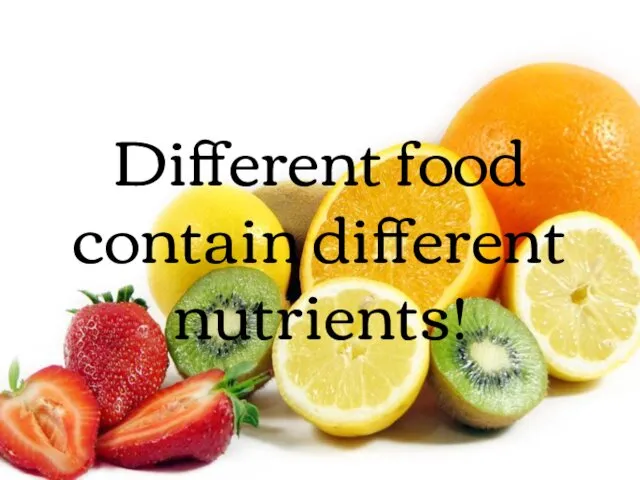 Different food contain different nutrients!