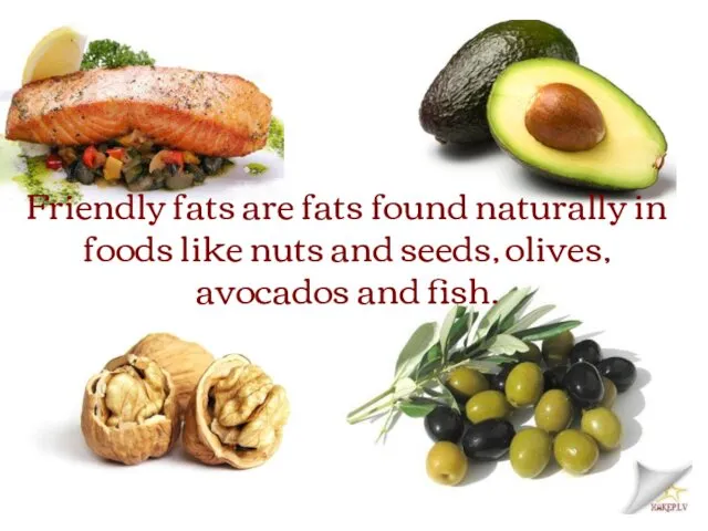 Friendly fats are fats found naturally in foods like nuts and seeds, olives, avocados and fish.