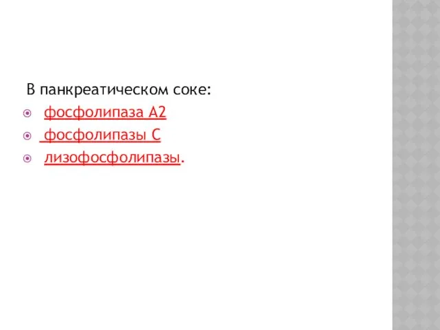 В панкреатическом соке: фосфолипаза А2 фосфолипазы С лизофосфолипазы.