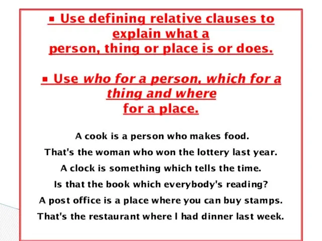 • Use defining relative clauses to explain what a person,