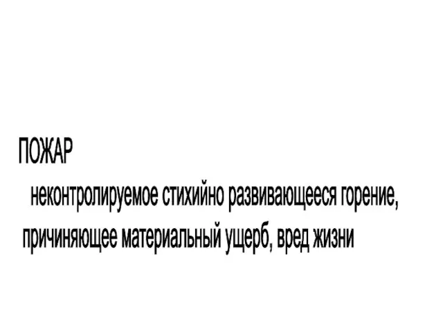 ПОЖАР неконтролируемое стихийно развивающееся горение, причиняющее материальный ущерб, вред жизни