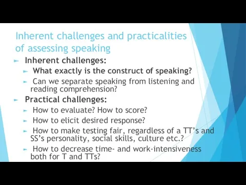 Inherent challenges and practicalities of assessing speaking Inherent challenges: What