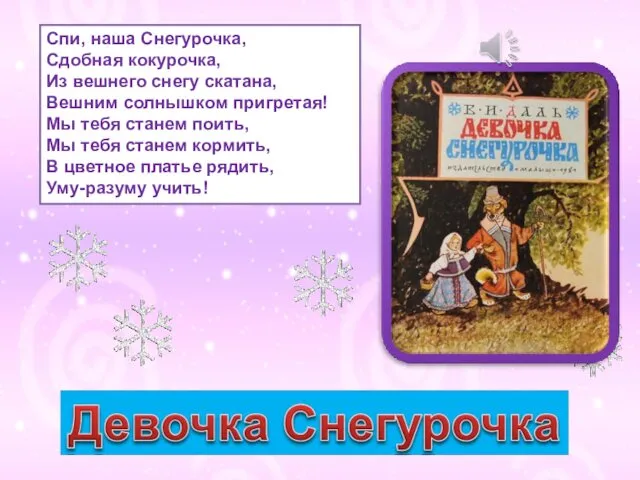 Спи, наша Снегурочка, Сдобная кокурочка, Из вешнего снегу скатана, Вешним