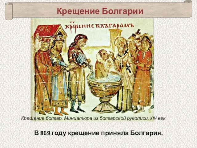 Крещение болгар. Миниатюра из болгарской рукописи. XIV век Крещение Болгарии В 869 году крещение приняла Болгария.