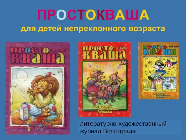 ПРОСТОКВАША для детей непреклонного возраста литературно-художественный журнал Волгограда