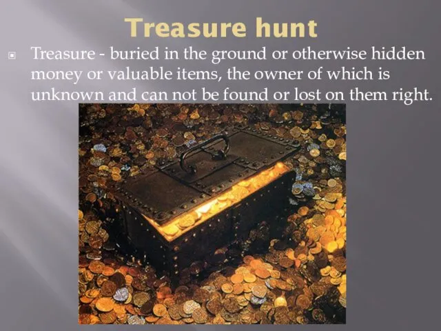 Treasure hunt Treasure - buried in the ground or otherwise