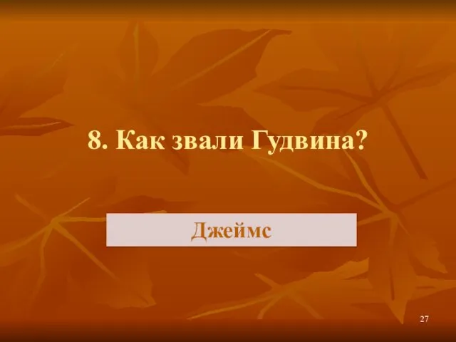 8. Как звали Гудвина? Джеймс