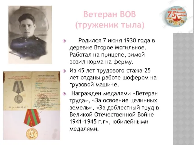 Ветеран ВОВ (труженик тыла) Родился 7 июня 1930 года в деревне Второе Могильное.