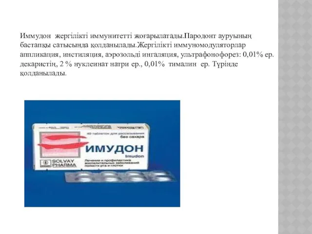 Иммудон жергілікті иммунитетті жоғарылатады.Пародонт ауруының бастапқы сатысында қолданылады.Жергілікті иммуномодуляторлар аппликация,