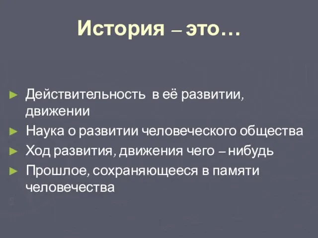 История – это… Действительность в её развитии, движении Наука о