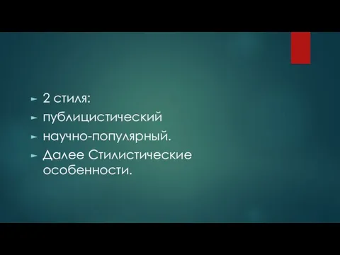 2 стиля: публицистический научно-популярный. Далее Стилистические особенности.