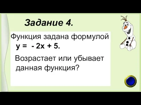 Задание 4. Функция задана формулой у = - 2х + 5. Возрастает или убывает данная функция?