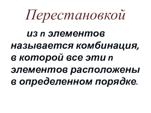 Перестановкой из n элементов называется комбинация, в которой все эти n элементов расположены в определенном порядке.