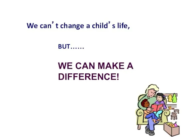 We can’t change a child’s life, BUT…… WE CAN MAKE A DIFFERENCE!