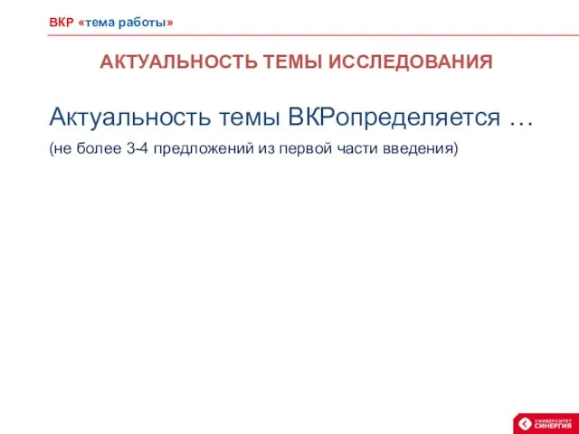 АКТУАЛЬНОСТЬ ТЕМЫ ИССЛЕДОВАНИЯ Актуальность темы ВКРопределяется … (не более 3-4