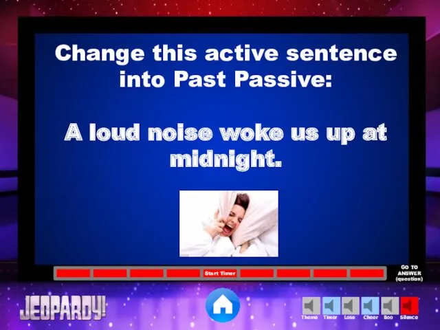 Change this active sentence into Past Passive: A loud noise woke us up at midnight.