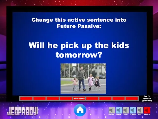 Will he pick up the kids tomorrow? Change this active sentence into Future Passive: