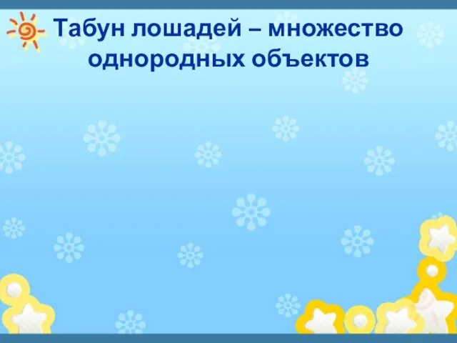 Табун лошадей – множество однородных объектов