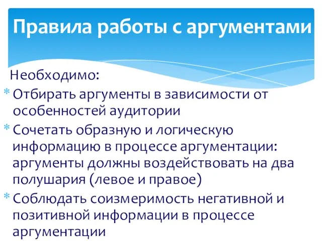 Необходимо: Отбирать аргументы в зависимости от особенностей аудитории Сочетать образную и логическую информацию