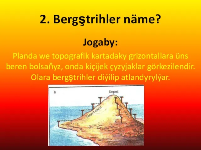 2. Bergştrihler näme? Jogaby: Planda we topografik kartadaky grizontallara üns