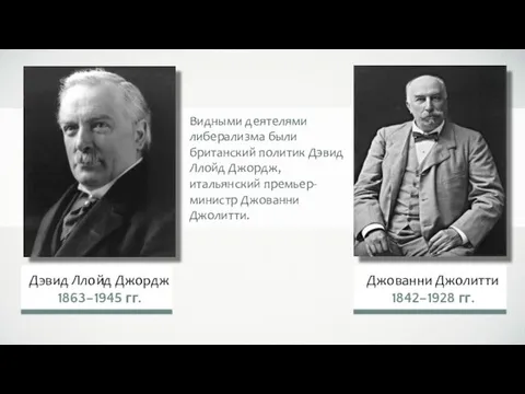 Видными деятелями либерализма были британский политик Дэвид Ллойд Джордж, итальянский премьер-министр Джованни Джолитти.