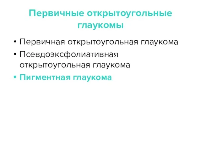 Первичные открытоугольные глаукомы Первичная открытоугольная глаукома Псевдоэксфолиативная открытоугольная глаукома Пигментная глаукома