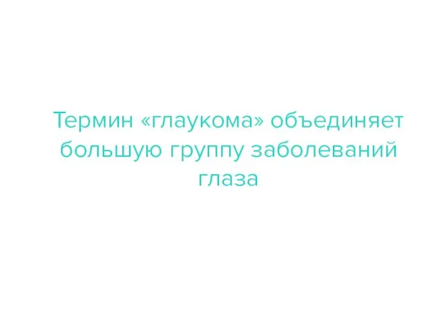 Термин «глаукома» объединяет большую группу заболеваний глаза