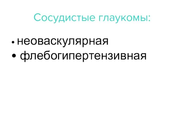 Сосудистые глаукомы: • неоваскулярная • флебогипертензивная