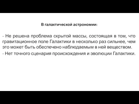 В галактической астрономии: - Не решена проблема скрытой массы, состоящая