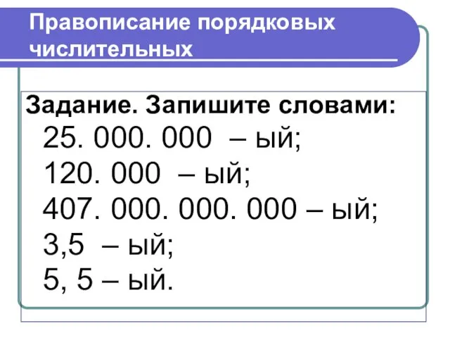 Правописание порядковых числительных Задание. Запишите словами: 25. 000. 000 – ый; 120. 000