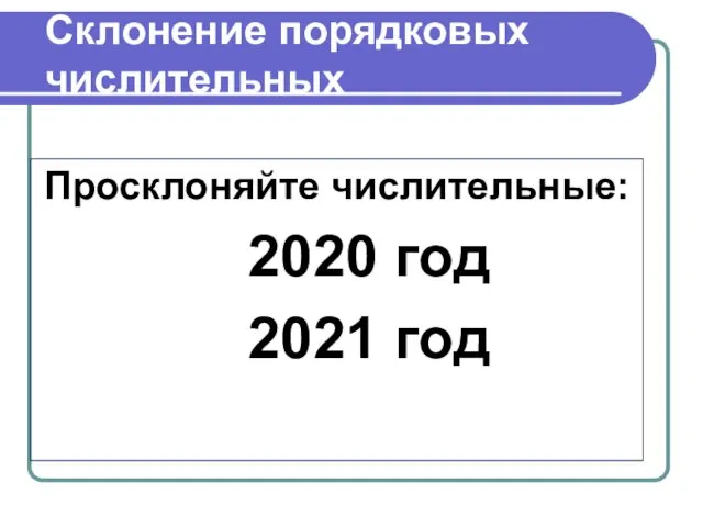 Склонение порядковых числительных Просклоняйте числительные: 2020 год 2021 год