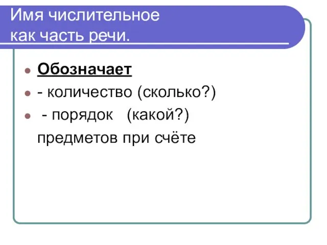 Имя числительное как часть речи. Обозначает - количество (сколько?) - порядок (какой?) предметов при счёте