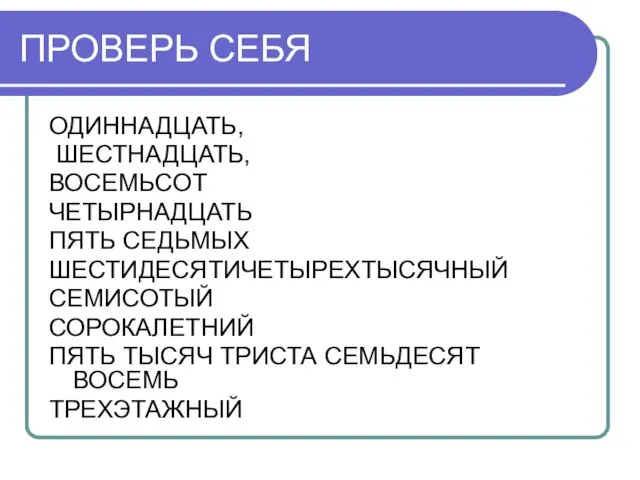 ПРОВЕРЬ СЕБЯ ОДИННАДЦАТЬ, ШЕСТНАДЦАТЬ, ВОСЕМЬСОТ ЧЕТЫРНАДЦАТЬ ПЯТЬ СЕДЬМЫХ ШЕСТИДЕСЯТИЧЕТЫРЕХТЫСЯЧНЫЙ СЕМИСОТЫЙ СОРОКАЛЕТНИЙ ПЯТЬ ТЫСЯЧ