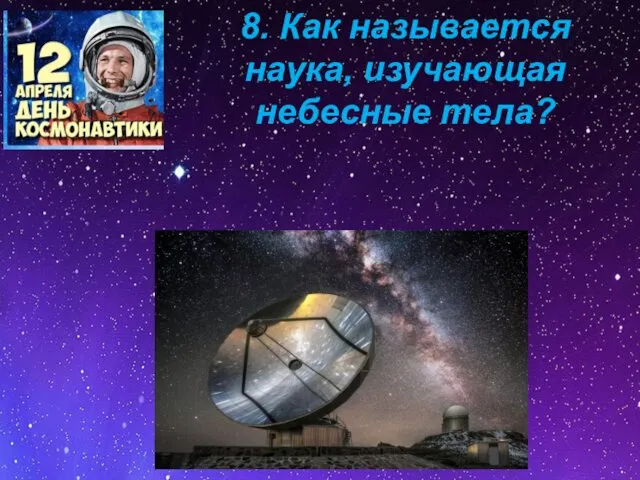 8. Как называется наука, изучающая небесные тела?