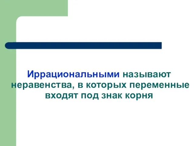 Иррациональными называют неравенства, в которых переменные входят под знак корня