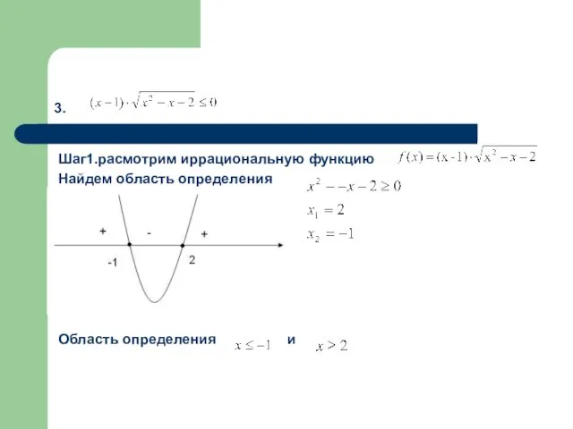 3. Шаг1.расмотрим иррациональную функцию Найдем область определения Область определения и