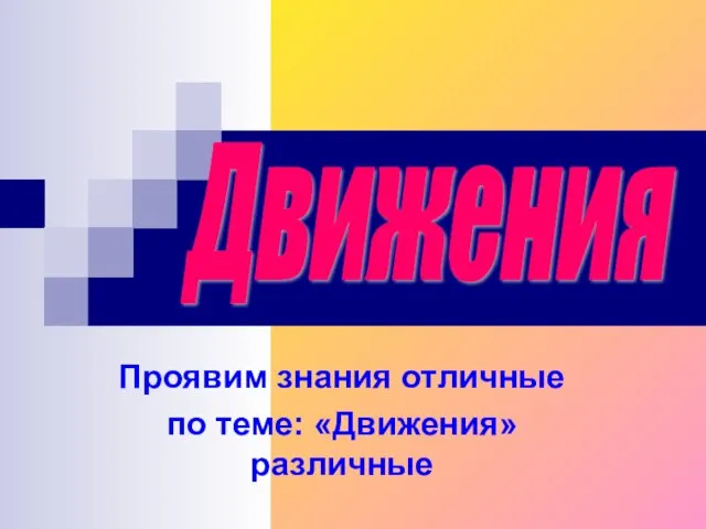 Проявим знания отличные по теме: «Движения» различные Движения