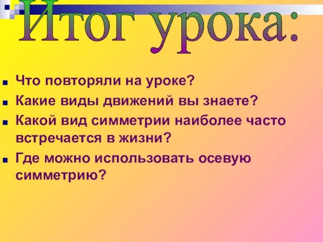 Что повторяли на уроке? Какие виды движений вы знаете? Какой вид симметрии наиболее