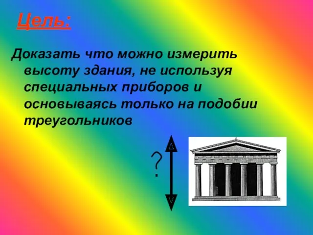 Цель: Доказать что можно измерить высоту здания, не используя специальных