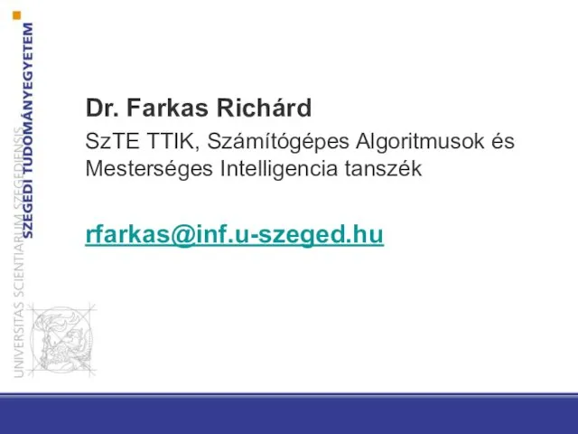 Dr. Farkas Richárd SzTE TTIK, Számítógépes Algoritmusok és Mesterséges Intelligencia tanszék rfarkas@inf.u-szeged.hu