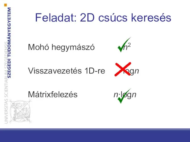 Mohó hegymászó n2 Visszavezetés 1D-re logn Mátrixfelezés n∙logn Feladat: 2D csúcs keresés