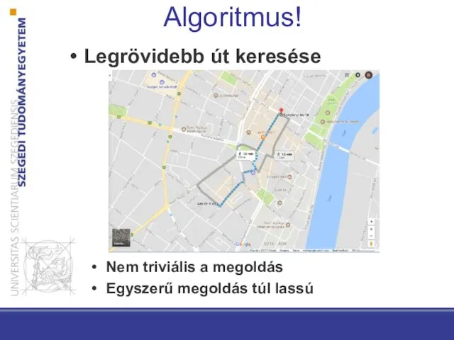 Algoritmus! Legrövidebb út keresése Nem triviális a megoldás Egyszerű megoldás túl lassú